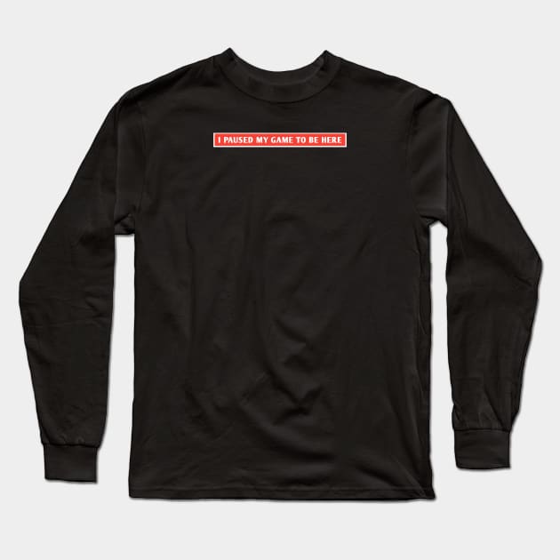 I Paused My Game To Be Here Long Sleeve T-Shirt by BlackMeme94